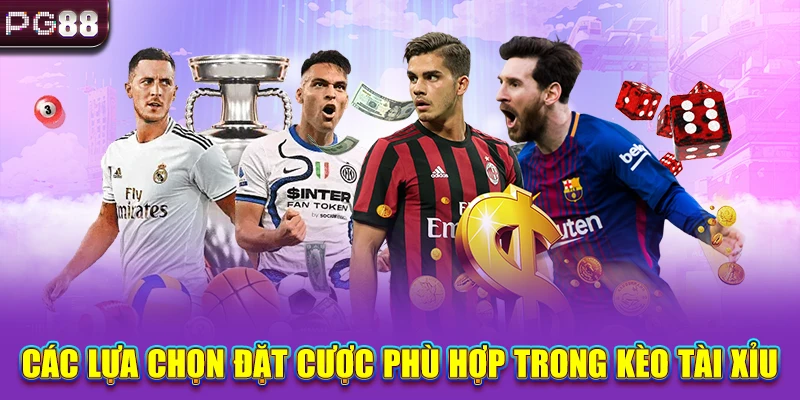 Các lựa chọn đặt cược phù hợp trong kèo tài xỉu