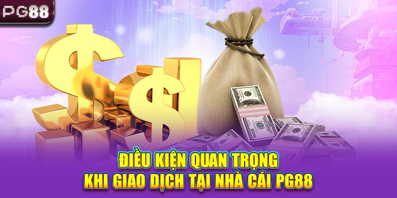 Điều kiện quan trọng khi giao dịch tại nhà cái PG88