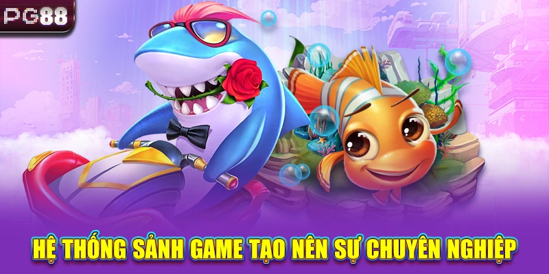 Hệ thống sảnh game tạo nên sự chuyên nghiệp