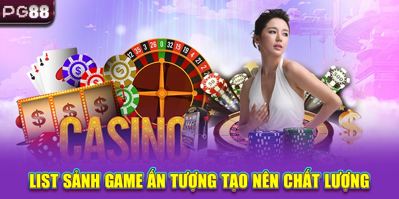 List sảnh game ấn tượng tạo nên chất lượng
