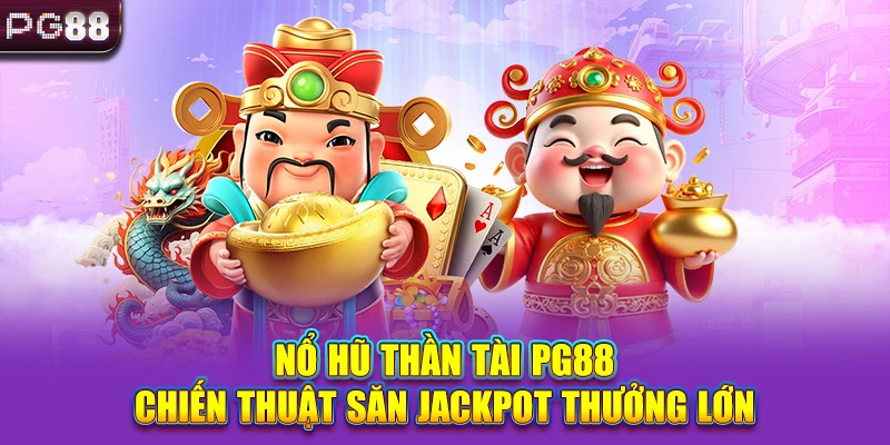 Nổ Hũ Thần Tài PG88 - Chiến Thuật Săn Jackpot Thưởng Lớn