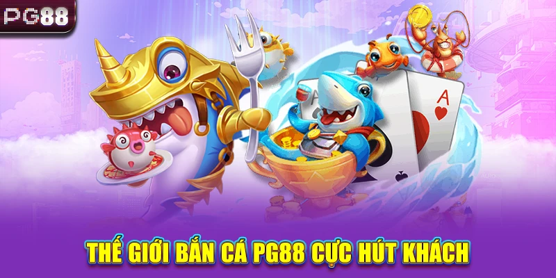 Thế giới bắn cá PG88 cực hút khách